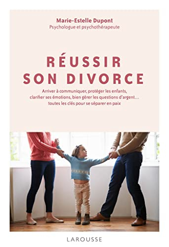Réussir son divorce : arriver à communiquer, protéger les enfants, clarifier ses émotions... toutes 