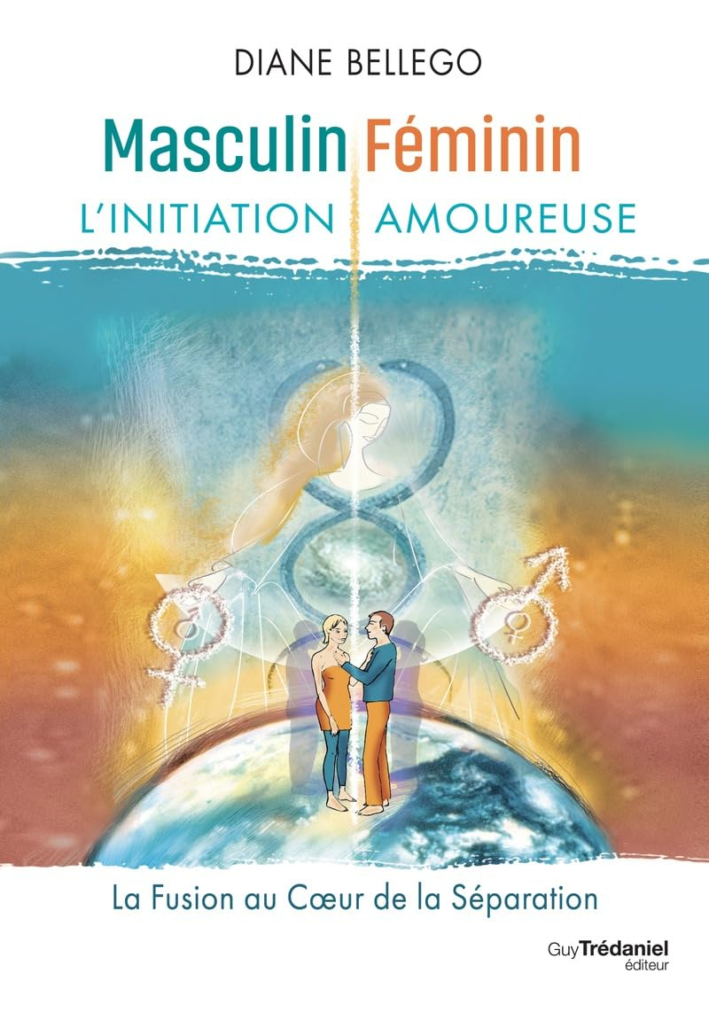 Masculin, féminin : l'initiation amoureuse : la fusion au coeur de la séparation