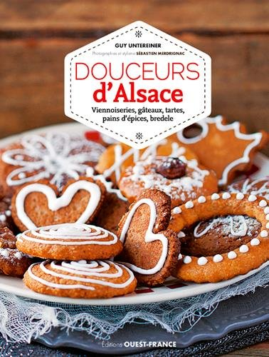 Douceurs d'Alsace : viennoiseries, gâteaux, tartes, pains d'épices, bredele