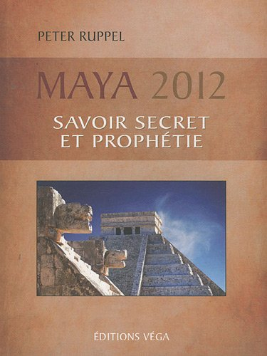 Maya 2012 : savoir secret et prophétie