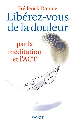 Libérez-vous de la douleur : par la méditation et l'ACT