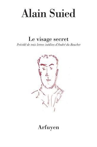 Le visage secret : précédé de trois lettres inédites d'André du Bouchet à l'auteur