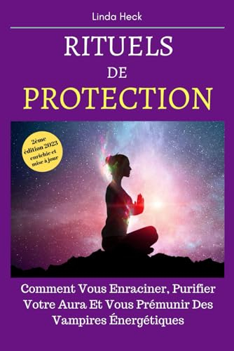 Rituels De Protection: Comment Vous Enraciner, Purifier Votre Aura Et Vous Prémunir Des Vampires Éne