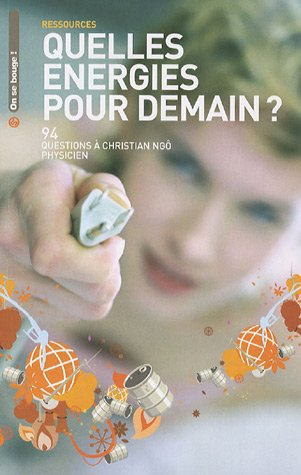 Ressources : quelles énergies pour demain ? : 82 questions à Christian Ngô, physicien