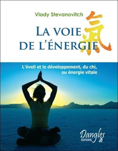 La voie de l'énergie : l'éveil et le développement, du chi, ou énergie vitale