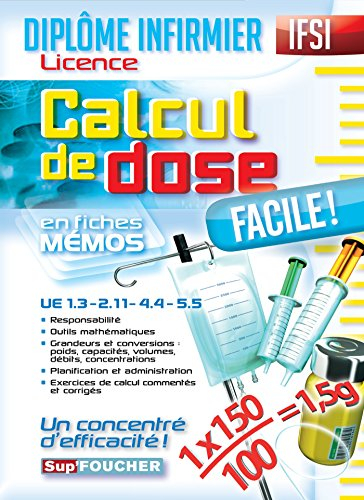 Diplôme infirmier, licence IFSI, UE 1.3, 2.11, 4.4, 5.5 : calcul de dose facile ! : en fiches mémos