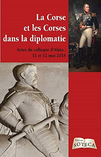 La Corse et les Corses dans la diplomatie : actes du colloque d'Alata, 11 et 12 mai 2018