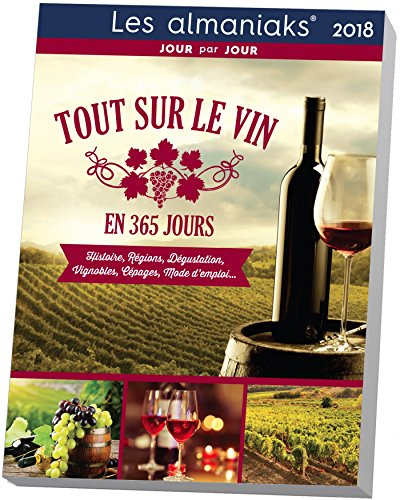 Tout sur le vin en 365 jours : 2018 : histoire, régions, dégustation, vignobles, cépages, mode d'emp