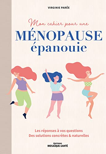 Mon cahier pour une ménopause épanouie : les réponses à vos questions : des solutions concrètes & na