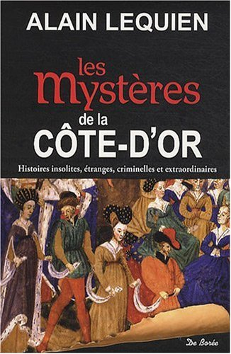 Les mystères de la Côte-d'Or : histoires insolites, étranges, criminelles et extraordinaires
