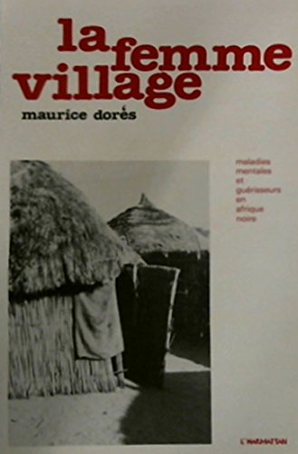 La Femme village : Maladies mentales et guérisseurs en Afrique noire