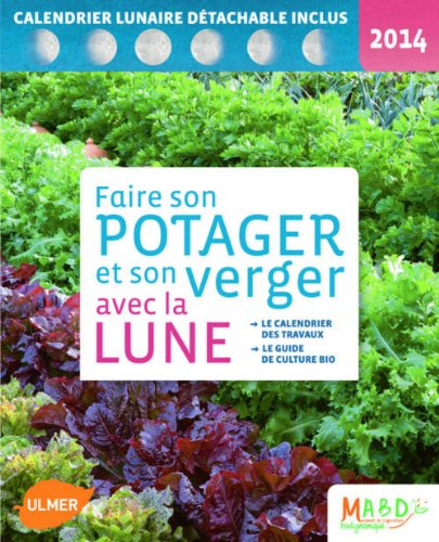 Faire son potager et son verger avec la Lune 2014 : le calendrier des travaux, le guide de culture b