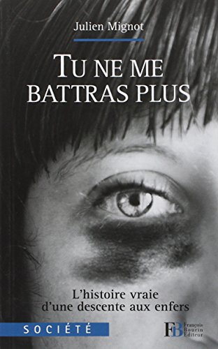 Tu ne me battras plus : l'histoire vraie d'une descente aux enfers