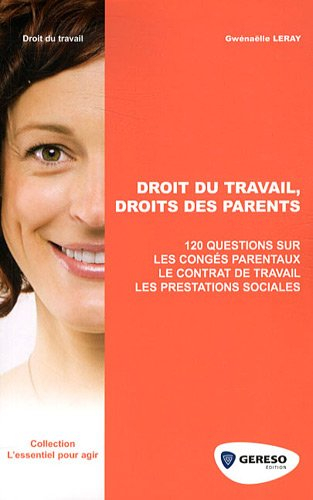 Droit du travail, droit des parents : 120 questions sur les congés parentaux, le contrat de travail 