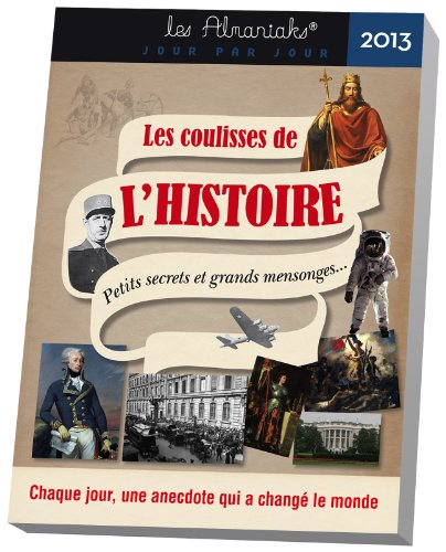 Les coulisses de l'histoire 2013 : petits secrets et grands mensonges... : chaque jour, une anecdote