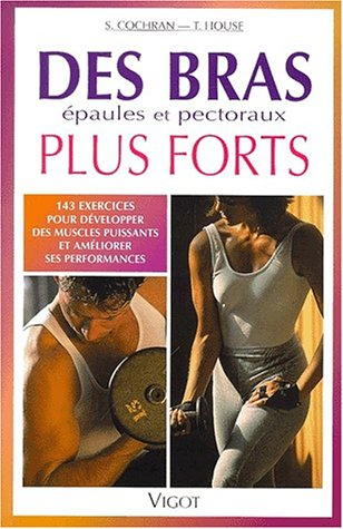 Des bras plus forts : 143 exercices pour développper des muscles puissants et améliorer ses performa
