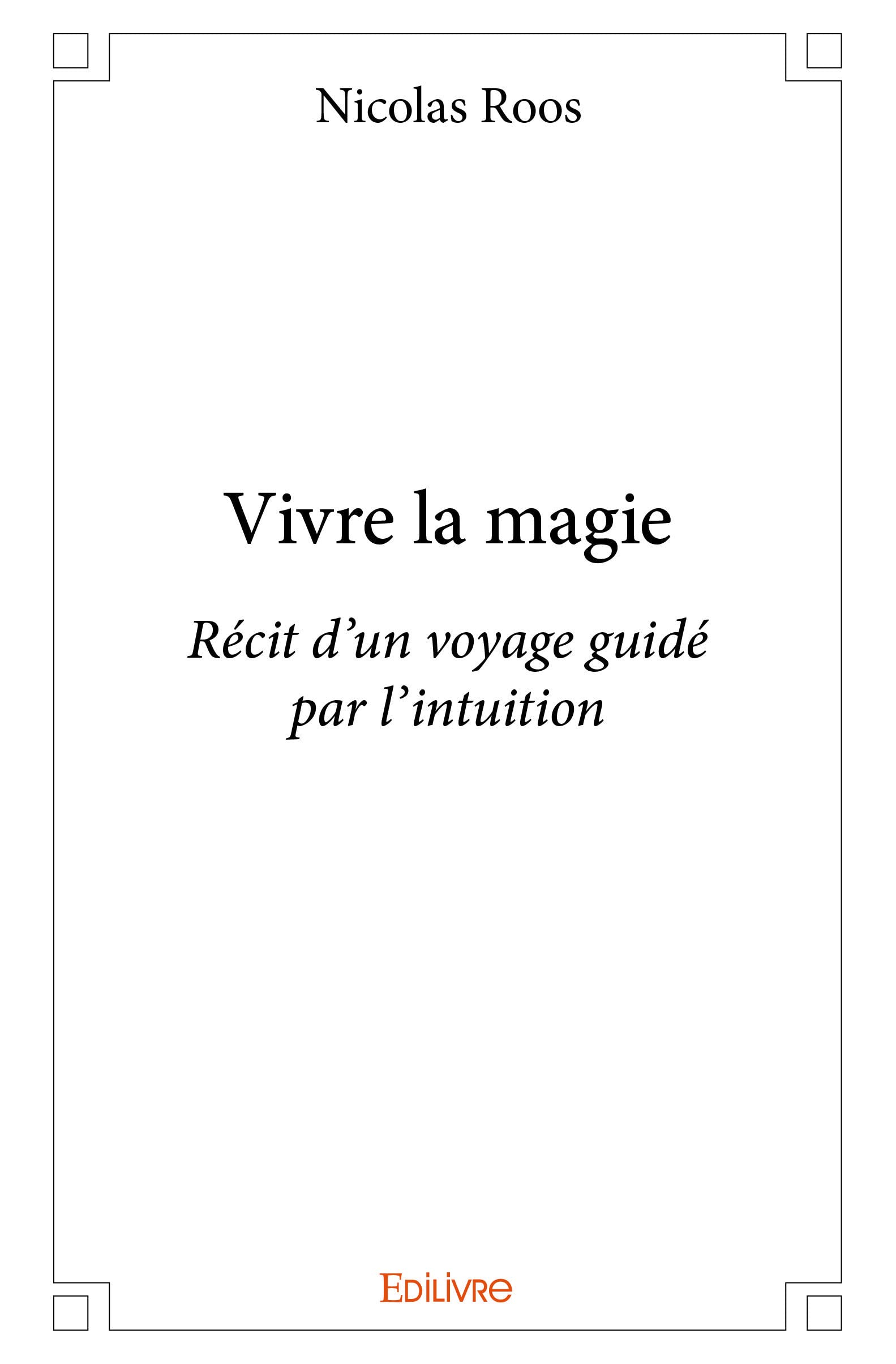 Vivre la magie : Récit d'un voyage guidé par l'intuition