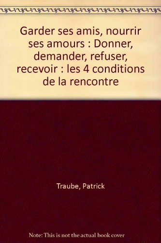 garder ses amis, nourrir ses amours : donner, demander, refuser, recevoir : les 4 conditions de la r