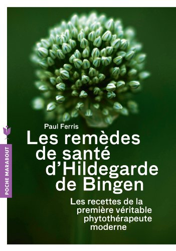 Les remèdes de santé d'Hildegarde de Bingen : les recettes de la première véritable phytothérapeute 