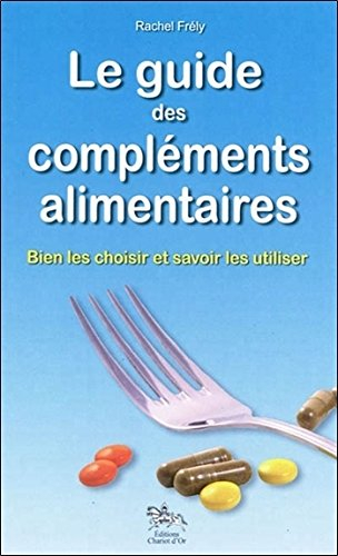 Le guide des compléments alimentaires : bien les choisir et savoir les utiliser
