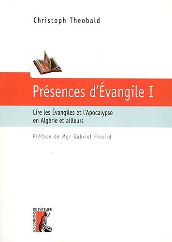 Présences d'Evangile. Vol. 1. Lire les Evangiles et l'Apocalypse en Algérie et ailleurs