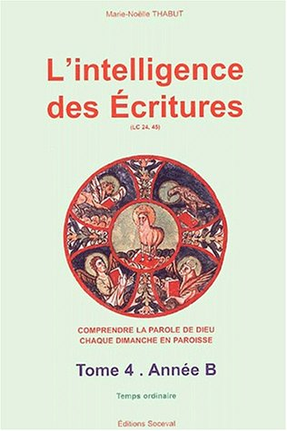l'intelligence des ecritures. : tome 4, année b, temps ordinaire