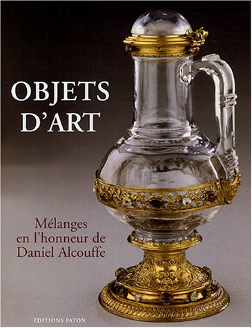 Objets d'art : mélanges en l'honneur de Daniel Alcouffe