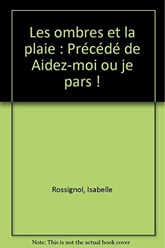 Les ombres et la plaie : conte ordinaire. Aidez-moi ou je pars !