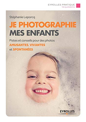 Je photographie mes enfants : pistes et conseils pour des photos amusantes, vivantes et spontanées