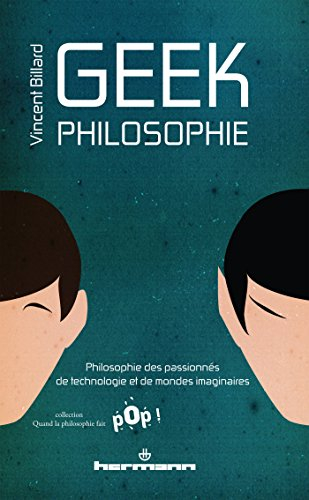 Geek philosophie : philosophie des passionnés de technologie et de mondes imaginaires
