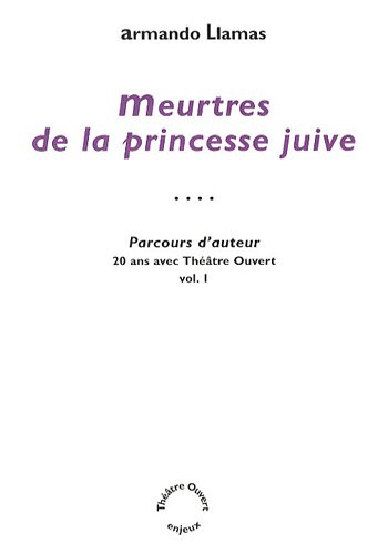 Parcours d'auteur : 20 ans avec Théâtre ouvert. Vol. 1. Meurtres de la princesse juive