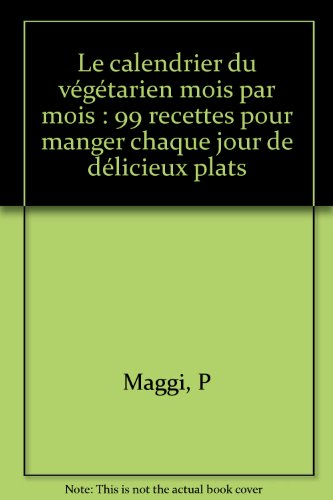 Le calendrier du végétarien mois par mois : 99 recettes pour manger chaque jour de délicieux plats