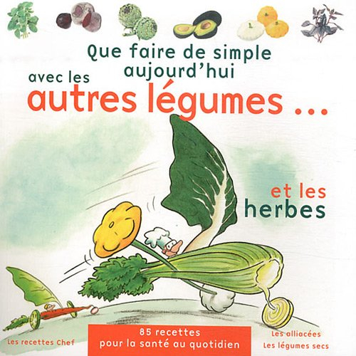 Que faire de simple aujourd'hui avec les autres légumes... : et les herbes : 85 recettes pour 4 pers