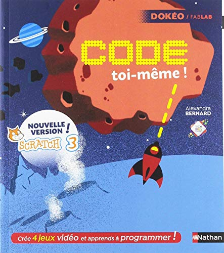Code toi-même ! : avec Scratch 3.0 nouvelle version : crée 4 jeux vidéo et apprends à programmer !