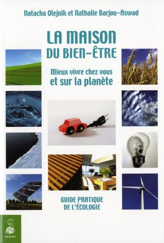 La maison du bien-être : mieux vivre chez vous et sur la planète : guide pratique de l'écologie