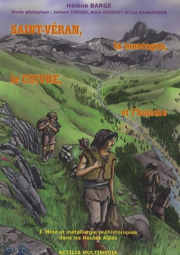 Saint-Véran, la montagne, le cuivre et l'homme: Tome 1, Mine et métallurgie préhistoriques dans les 