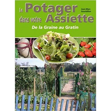 Le potager dans votre assiette ou Le plaisir de jardiner et de cuisiner sa récolte... : histoire, cu