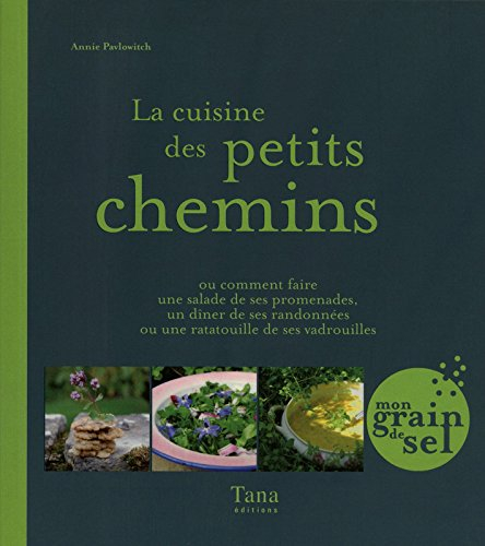 La cuisine des petits chemins ou Comment faire une salade de ses promenades, un dîner de ses randonn