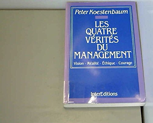 Les Quatre vérités du management : vision, réalité, éthique, courage