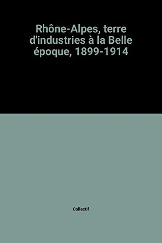 Rhône-Alpes, terre d'industries à la Belle Epoque (1899-1914) : études