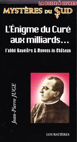 L'énigme du curé aux milliards... : l'abbé Saunière et Rennes-le-Château