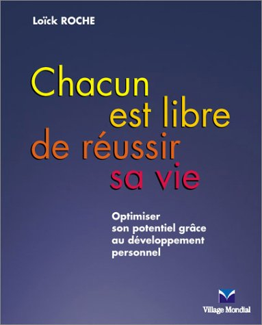 Chacun est libre de réussir sa vie : optimiser son potentiel grâce au développement personnel