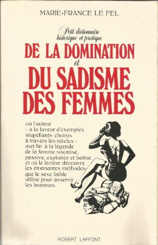 Petit dictionnaire historique et pratique de la domination et du sadisme des femmes