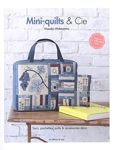 Mini-quilts & Cie : sacs, pochettes, quilts & accessoires déco