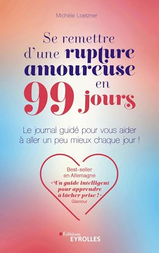 Se remettre d'une rupture amoureuse en 99 jours : le journal guidé pour vous aider à aller un peu mi