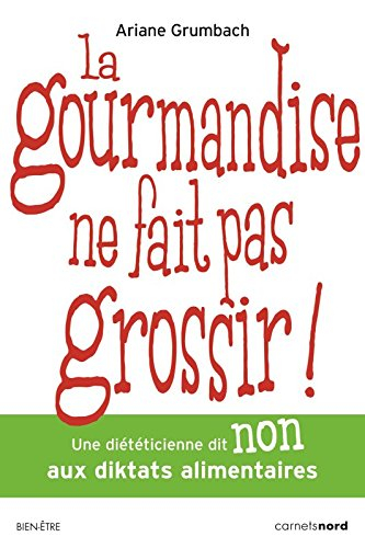 La gourmandise ne fait pas grossir ! : une diététicienne dit non aux diktats alimentaires