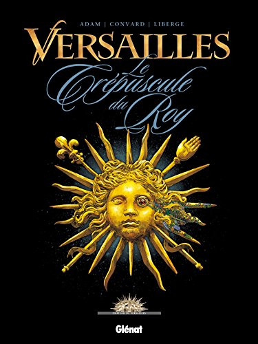 Versailles. Vol. 1. Le crépuscule du roy