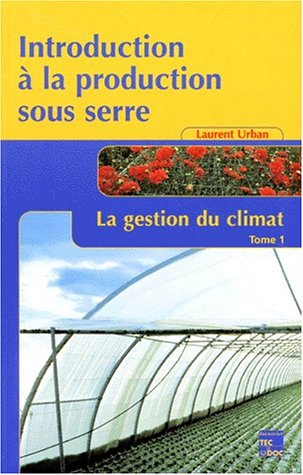 Introduction à la production sous serre. Vol. 1. La gestion du climat