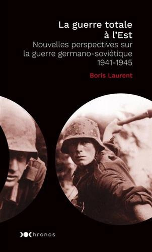 La guerre totale à l'Est : nouvelles perspectives sur la guerre germano-soviétique : 1941-1945
