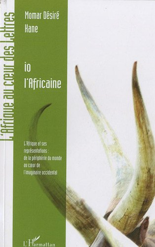 Io l'Africaine : l'Afrique et ses représentations : de la périphérie du monde au coeur de l'imaginai